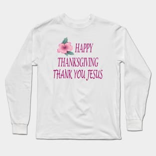 HAPPY THANKSGIVING THANK YOU JESUS Long Sleeve T-Shirt